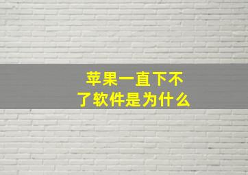 苹果一直下不了软件是为什么