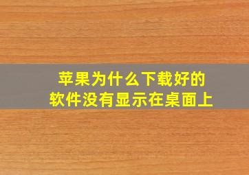 苹果为什么下载好的软件没有显示在桌面上