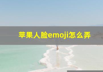 苹果人脸emoji怎么弄