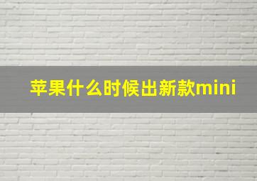 苹果什么时候出新款mini