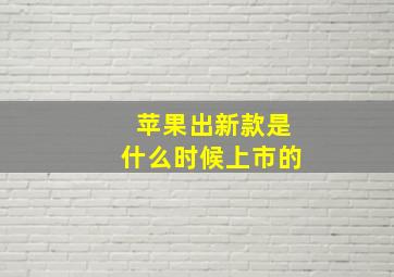 苹果出新款是什么时候上市的