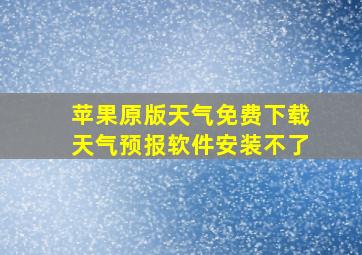 苹果原版天气免费下载天气预报软件安装不了