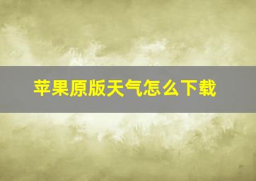 苹果原版天气怎么下载