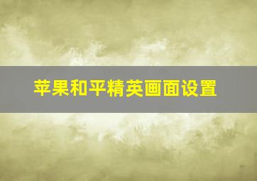 苹果和平精英画面设置