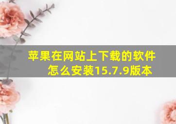 苹果在网站上下载的软件怎么安装15.7.9版本