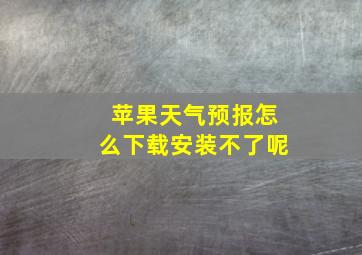 苹果天气预报怎么下载安装不了呢