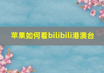 苹果如何看bilibili港澳台