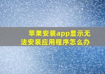 苹果安装app显示无法安装应用程序怎么办