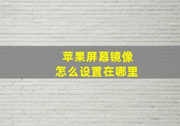 苹果屏幕镜像怎么设置在哪里