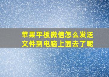 苹果平板微信怎么发送文件到电脑上面去了呢