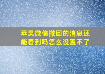 苹果微信撤回的消息还能看到吗怎么设置不了