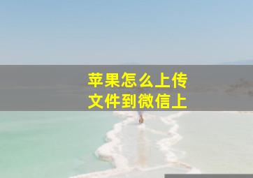 苹果怎么上传文件到微信上