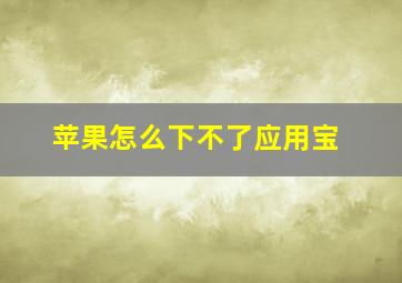 苹果怎么下不了应用宝