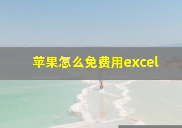 苹果怎么免费用excel