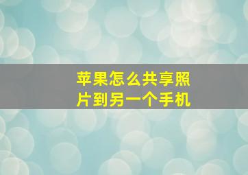 苹果怎么共享照片到另一个手机