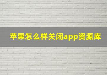 苹果怎么样关闭app资源库