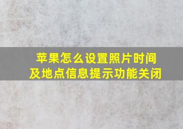 苹果怎么设置照片时间及地点信息提示功能关闭