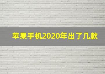 苹果手机2020年出了几款