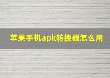 苹果手机apk转换器怎么用