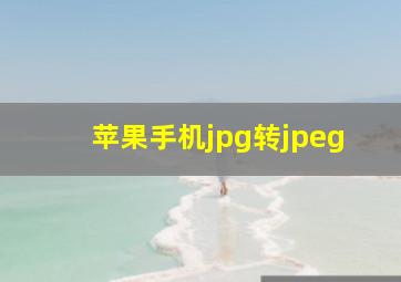 苹果手机jpg转jpeg