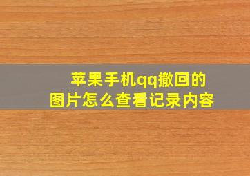 苹果手机qq撤回的图片怎么查看记录内容