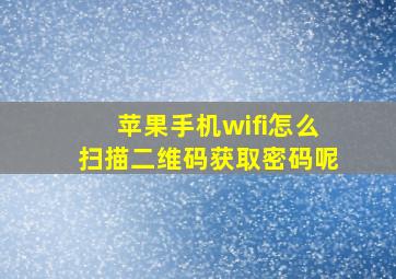 苹果手机wifi怎么扫描二维码获取密码呢