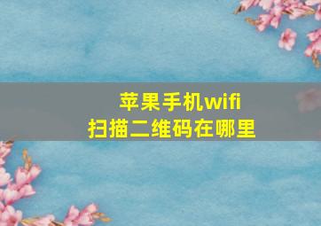 苹果手机wifi扫描二维码在哪里