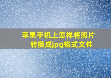 苹果手机上怎样将照片转换成jpg格式文件