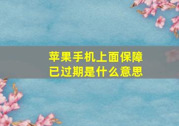 苹果手机上面保障已过期是什么意思