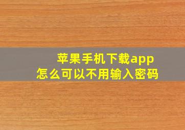 苹果手机下载app怎么可以不用输入密码