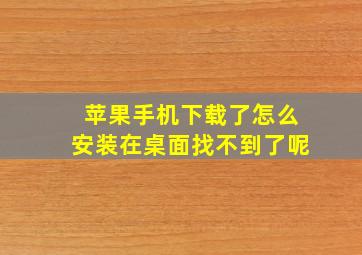 苹果手机下载了怎么安装在桌面找不到了呢