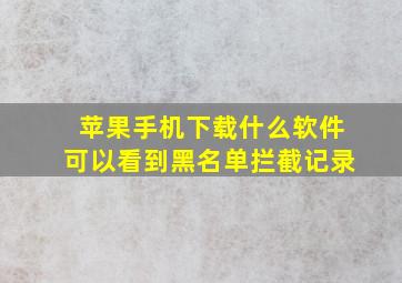 苹果手机下载什么软件可以看到黑名单拦截记录