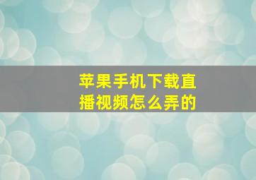 苹果手机下载直播视频怎么弄的