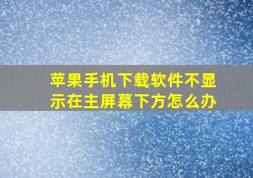 苹果手机下载软件不显示在主屏幕下方怎么办