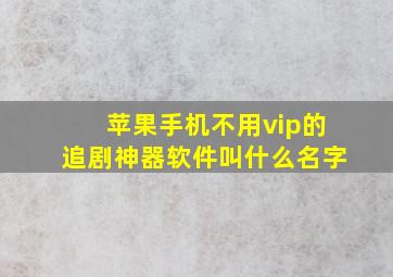 苹果手机不用vip的追剧神器软件叫什么名字