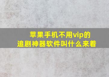 苹果手机不用vip的追剧神器软件叫什么来着