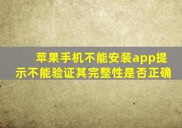 苹果手机不能安装app提示不能验证其完整性是否正确