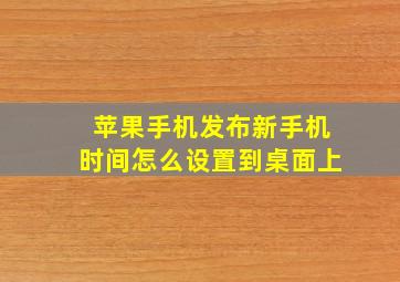 苹果手机发布新手机时间怎么设置到桌面上