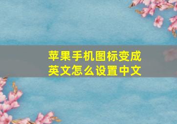 苹果手机图标变成英文怎么设置中文