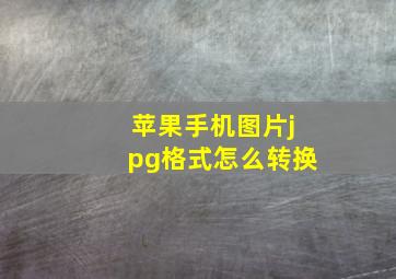 苹果手机图片jpg格式怎么转换