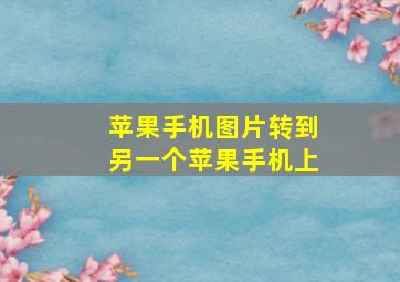 苹果手机图片转到另一个苹果手机上