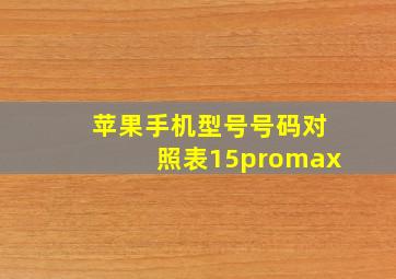 苹果手机型号号码对照表15promax