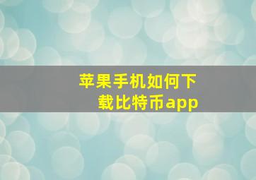 苹果手机如何下载比特币app