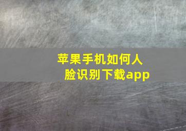 苹果手机如何人脸识别下载app