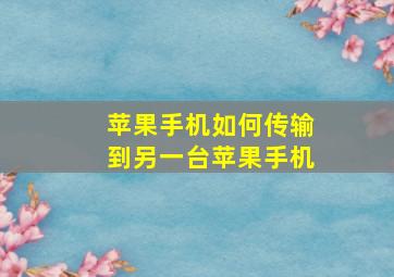 苹果手机如何传输到另一台苹果手机