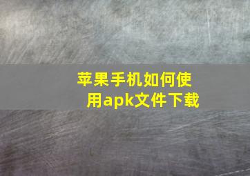 苹果手机如何使用apk文件下载