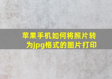 苹果手机如何将照片转为jpg格式的图片打印