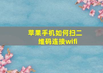 苹果手机如何扫二维码连接wifi