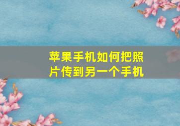 苹果手机如何把照片传到另一个手机