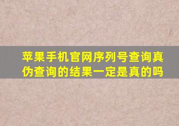 苹果手机官网序列号查询真伪查询的结果一定是真的吗